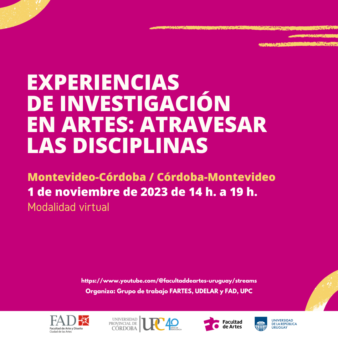 Sobre fondo magenta se ven elementos gráficos en color amarillo. y texto sobreimpreso en amarillo y blanco, donde se puede leer: Experiencias de investigación en artes: atravesar las disciplinas Montevideo - Córdoba / Córdoba - Montevideo. 1 de noviembre de 2023 de 14 a 19 h. Modalidad Virtual. Se puede ver el vínculo de acceso a la transmisión a través del canal de Youtube: https://www.youtube.com/@facultaddeartes-uruguay/streams Debajo se encuentran los logos de las instituciones organizadoras: Facultad de Arte y Diseño de la Universidad Provincial de Córdoba y Facultad de Artes de la Udelar