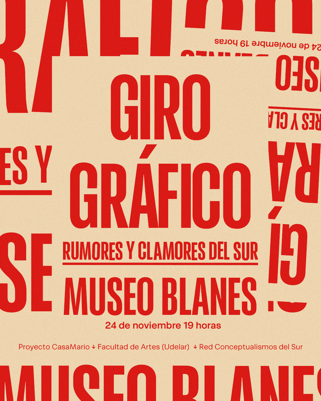 Sobre fondo en tono naranja claro se ve un texto sobreimpreso en color rojo que dice "Giro Gráfico. Rumores y clamores del sur. Museo Blanes. 24 de noviembre, 19 horas. Debajo en una línea más pequeña se lee: Proyecto CAsa Mario + Facultad de Artes (Udelar) - Red de Conceptualismos del Sur