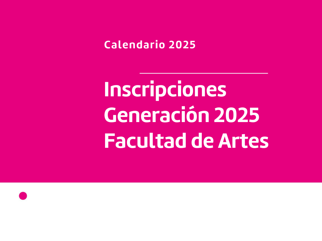 Imagen con fondo magenta y se ve un zócalo color blanco con círculo magenta. En el centro de la imagen alineada a la derecha se encuentra el texto: "Calendario 2025. Inscripciones Generación 2025. Facultad de Artes"