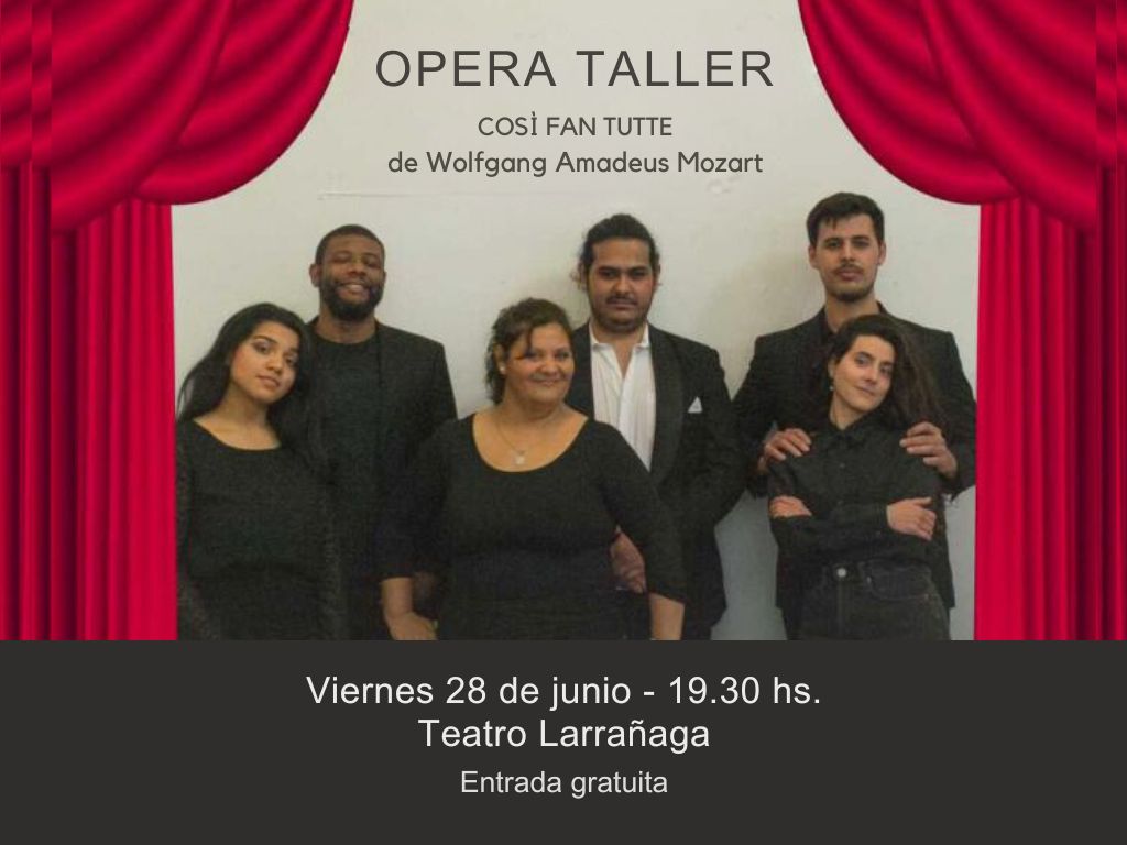 Fotografía de seis personas que visten de negro, ubicados en dos filas, tres atrás y tres adelante. A sus lados se ve el telón rojo del teatro. Sobreimpreso dice: OPERA TALLER COSÌ FAN TUTTE de Wolfgang Amadeus Mozart. Viernes 28 de junio - 19.30 hs. Teatro Larrañaga. Entrada gratuita.