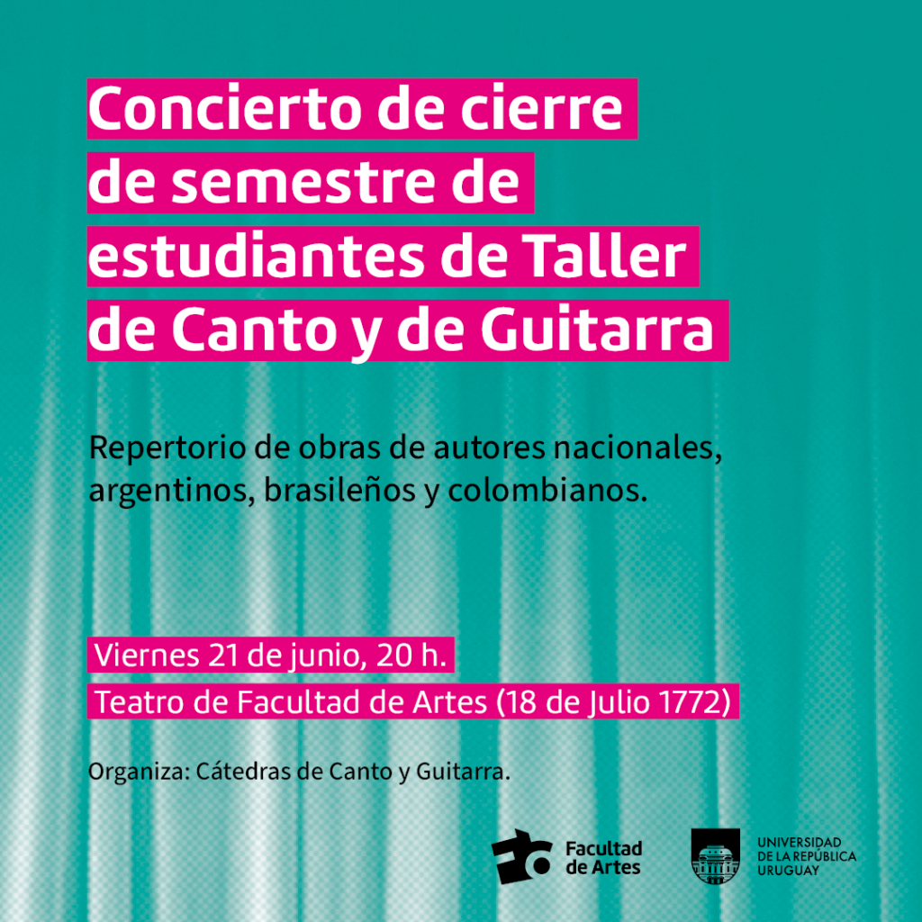 Imagen de difusión para el concierto de cierre de semestre de estudiantes de Taller de Canto y de Guitarra. Se ve la imagen de un telón de escenario con un filtro color verde (de la paleta de colores de la marca de Facultad de Artes). Se puede leer el siguiente texto sobreimpreso: Repertorio de obras de autores nacionales, argentinos, brasileños y colombianos. Viernes 21 de junio, 20 h. Teatro de Facultad de Artes (18 de Julio 1772). Organiza: Cátedras de Canto y Guitarra. Debajo se ven los logos de Facultad de Artes y Udelar. 