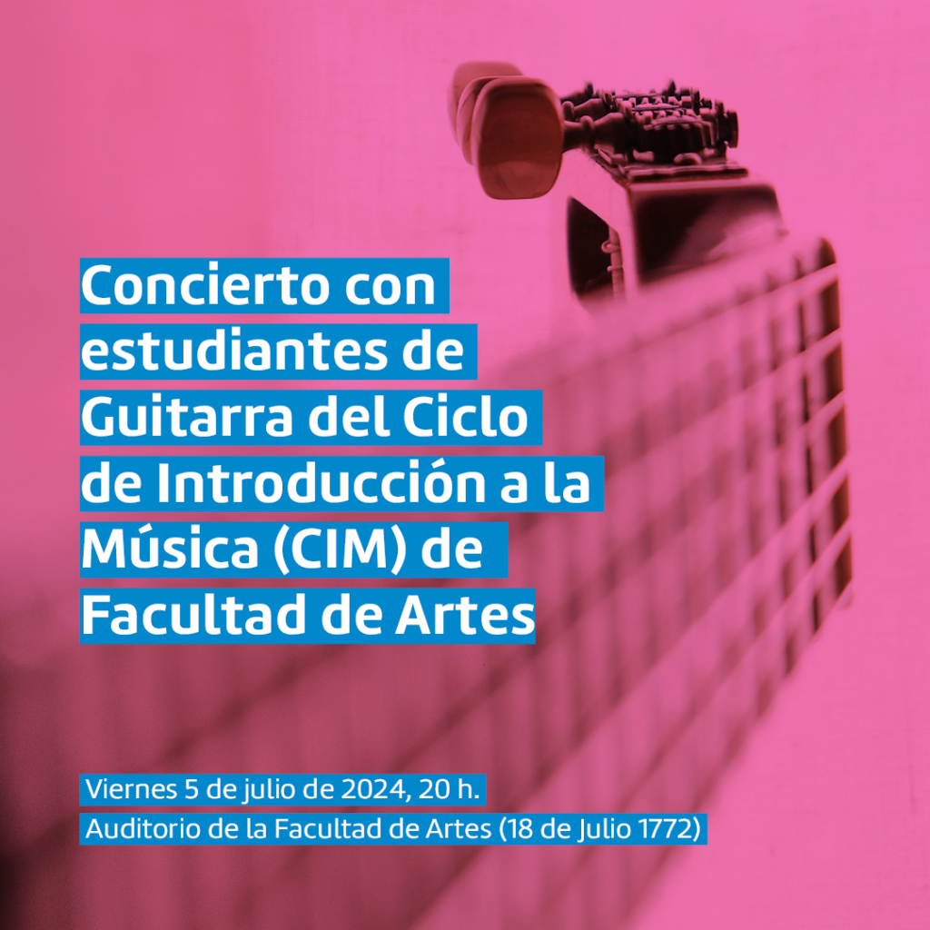 Fotografía de guitarra donde se ve en perspectiva el brazo con sus cuerdas. La fotografía tiene un filtro en color magenta. Sobre la foto se puede leer el siguiente texto en letras blancas y subrayados Cyan: Concierto con estudiantes de Guitarra del Ciclo de Introducción a la Música (CIM) de Facultad de Artes. Viernes 5 de julio de 2024, 20 h. Auditorio de Facultad de Artes - Avda. 18 de Julio 1772-