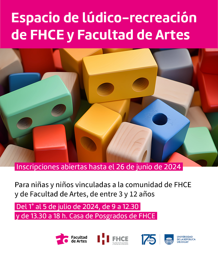 Imagen de difusión con fotografía de bloques infantiles de madera de diferentes colores. En el extremo superior se ve un bloque color magenta con letras en blanco que dice: Espacio de lúdico - recreación de FHCE Y Facultad de Artes. Debajo se puede leer: Inscripciones abiertas hasta el 26 de junio de 2024. Para niñas y niños vinculadas a la comunidad de FHCE y de Facultad de Artes, de entre 3 y 12 años. Del 1° al 5 de julio de 2024, de 9 a 12.30 y de 13.30 a 18 h. Casa de Posgrados de FHCE. 