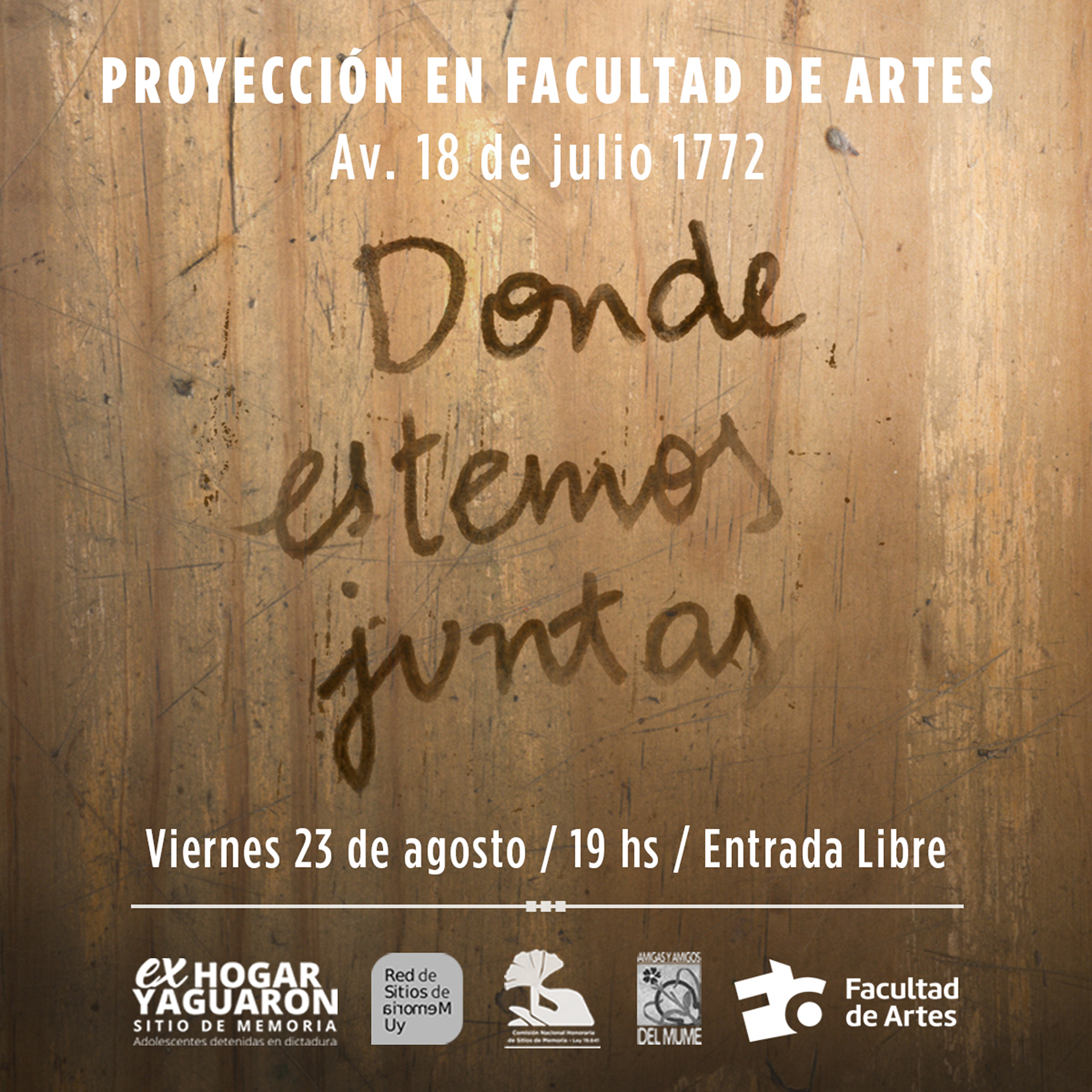 Imagen de difusión donde se ve texto escrito: Proyección en Facultad de Artes, en cursiva como si fuera escrito con la mano "Donde estemos juntas". Viernes 23 de agosto, 19 h. Entrada Libre. Debajo se ven los logos de Ex Hogar Yaguarón, sitio de Memoria, Red de sitios de Memoria Uy, MUME y Facultad de Artes