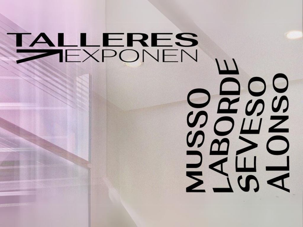 Ciclo de exposiciones de talleres MUSSO – LABORDE – SEVESO – ALONSO