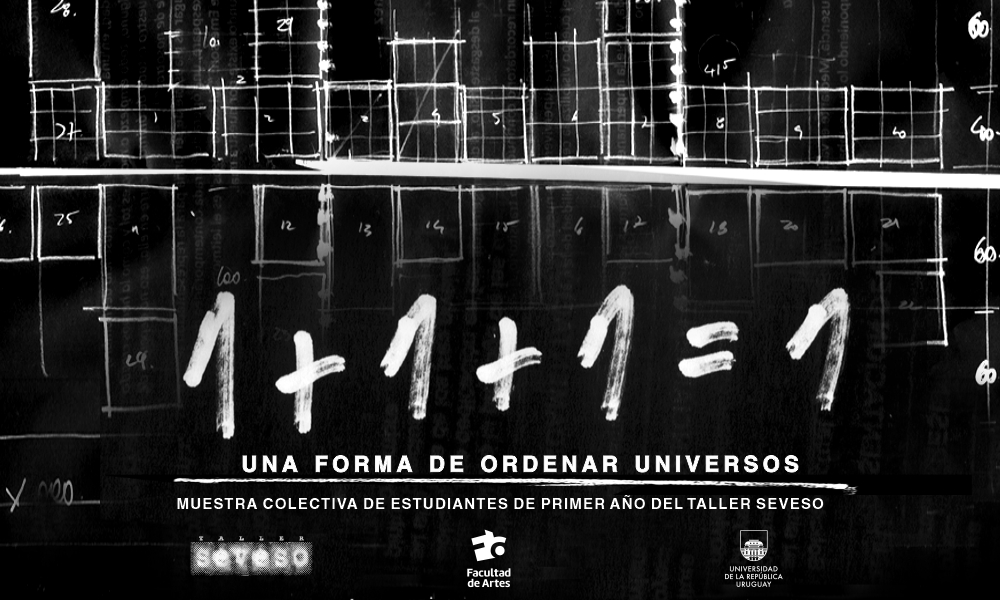 Imagen de fondo negro simulando un pizarrón escrito en tiza blanca dice: 1+1+1=1 "una forma de orden universos" Abajo aparecen los logos; Taller Seveso, Facultad de Artes y Udelar