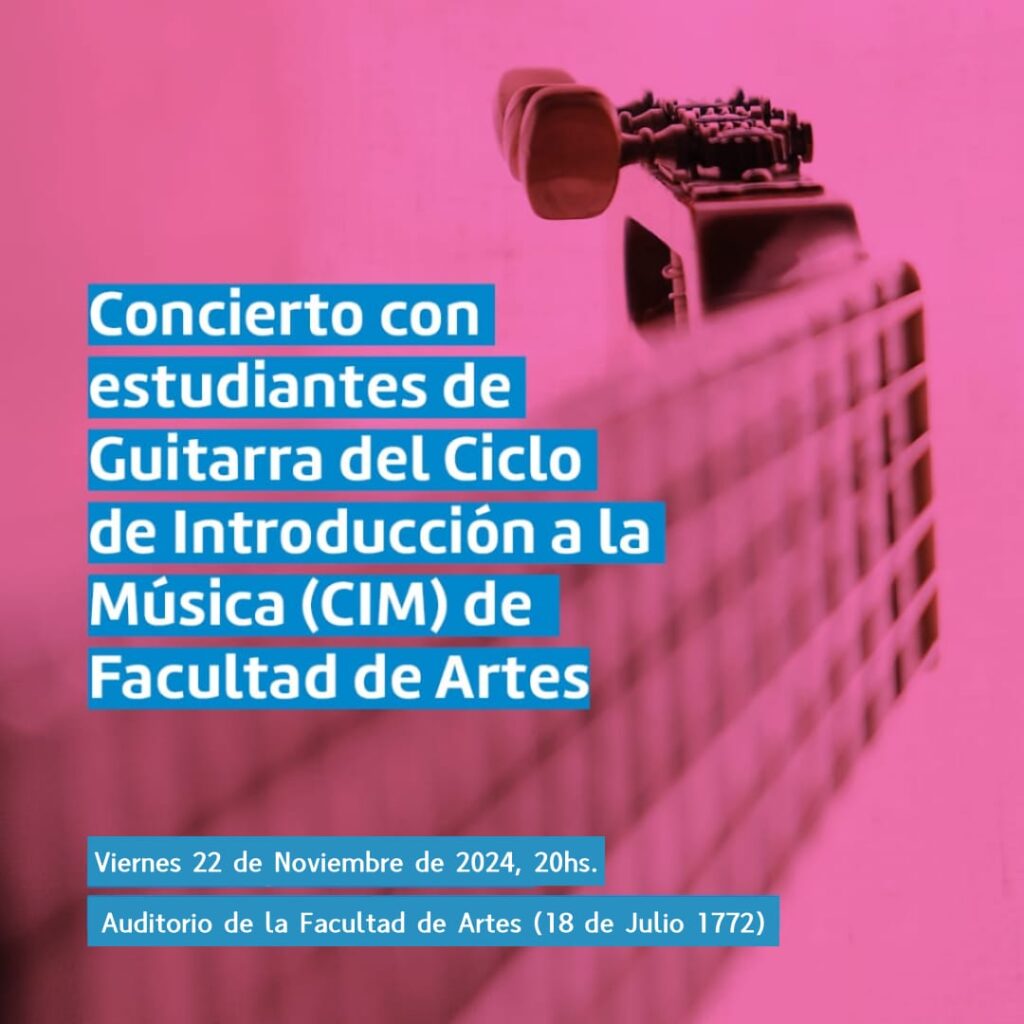 Fotografía de guitarra donde se ve en perspectiva el brazo con sus cuerdas. La fotografía tiene un filtro en color magenta. Sobre la foto se puede leer el siguiente texto en letras blancas y subrayados Cyan: Concierto con estudiantes de Guitarra del Ciclo de Introducción a la Música (CIM) de Facultad de Artes. Viernes 22 de noviembre de 2024, 20 h. Auditorio de la Facultad de Artes ( 18 de Julio 1772).