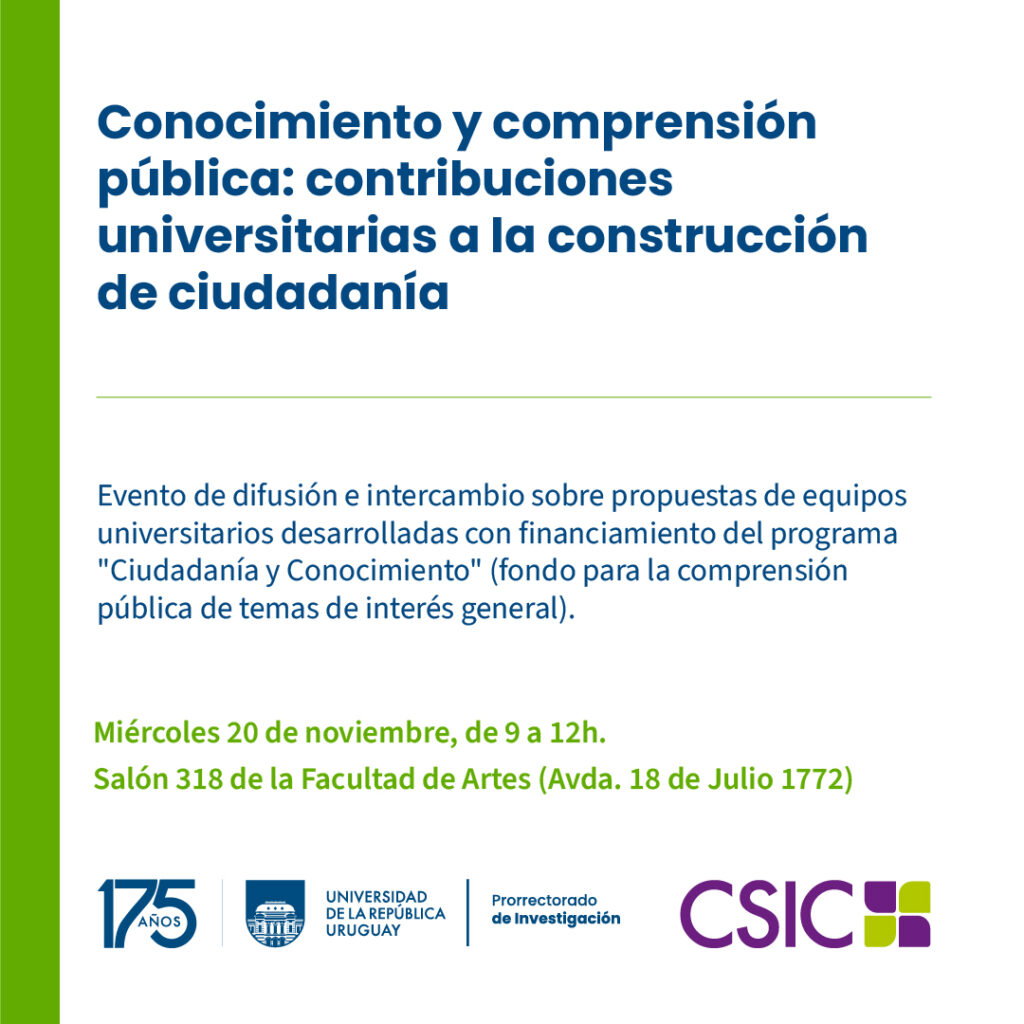 Gráfico de difusión, de fondo blanco con una barra vertical de color verde sobre su borde izquierdo. El texto sobreimpreso dice: Conocimiento y comprensión pública: contribuciones universitarias a la construcción de ciudadanía. Evento de dufusión e intercambio sobre propuestas de equipos universitarios desarrolladas con financiamiento del programa "Ciudadanía y Conocimiento" (fondo par la comprensión pública de temas de interés general). Miércoles 20 de noviembre, de 9 a 12 h. Salón 318 de la Facultad de Artes (Avda. 18 de Julio 1772).