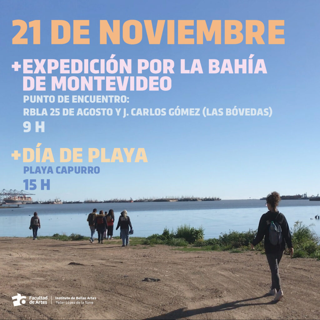 Gráfico de difusión. Sobre una fotografía de la playa Capurro en la que se ven personas caminando hay un texto sobreimpreso que dice: 21 de noviembre Expedición por la bahía de MOntevideo. Punto de encuentro: Rbla 25 de agosto y J. Carlos Gómez (Las Bóvedas) 9 h. Día de Playa Playa Capurro 15 h. Abajo, en color blanco está el logo de la Facultad de Artes, seguido de la denominación del Instituto de Bellas Artes, Taller López de la Torre