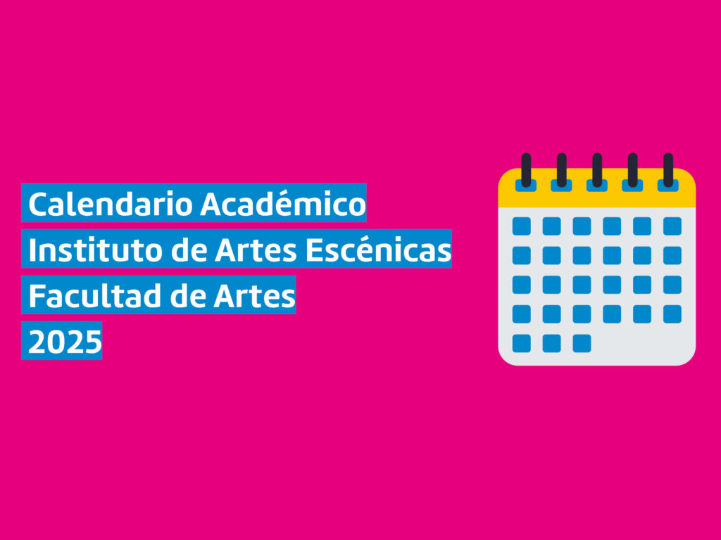 Imagen con fondo magenta, a la derecha se ve una ilustración de un calendario, a la izquierda se puede leer en letras blancas y subrayados azules el texto: "Calendario académico Instituto Artes Escénicas Facultad de Artes 2025".